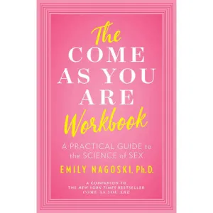 Come As You Are Workbook: A Practical Guide to the Science of Sex